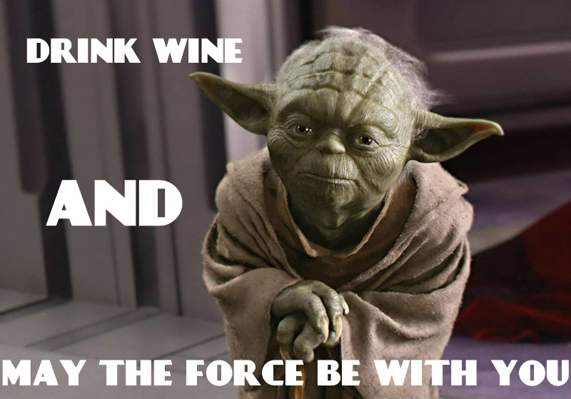 YODA DRINK WINE AND MAY THE FORCE BE WITH YOU